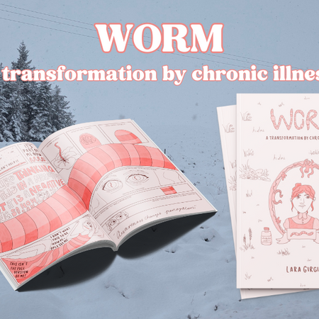 WORM: A transformation by chronic illness