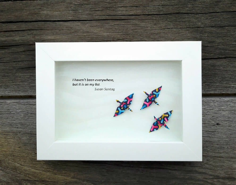 Framed inspiration quote and colourful cranes - I haven't been everywhere but it's on my list