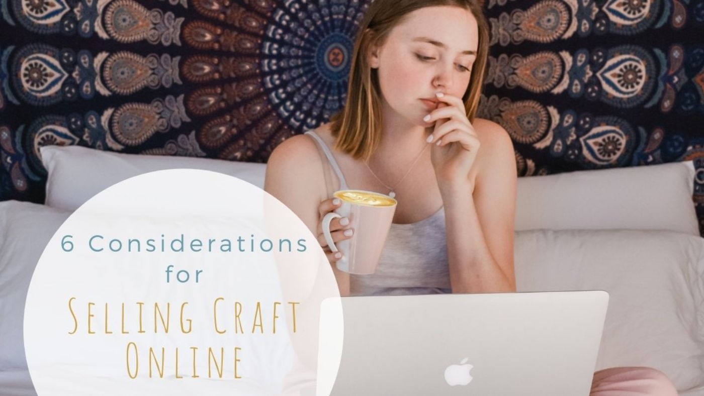 6 Considerations for Selling Handmade Craft Online