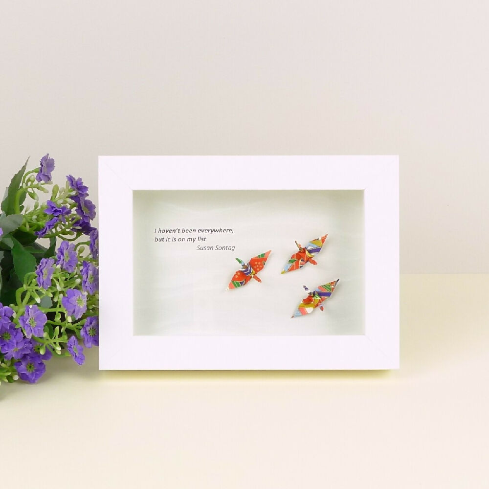 Framed inspiration quote and colourful cranes - I haven't been everywhere but it's on my list