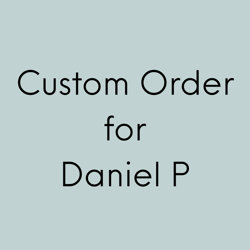 Custom Order for Daniel P